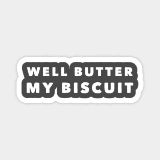 Well Butter My Biscuit Magnet