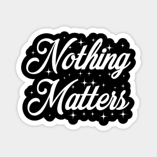 Nothing Matters Magnet