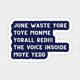 JONE WASTE YORE  TOYE MONME  YORALL REDIII  THE VOICE INSOIDE  MOYE YEDD Magnet