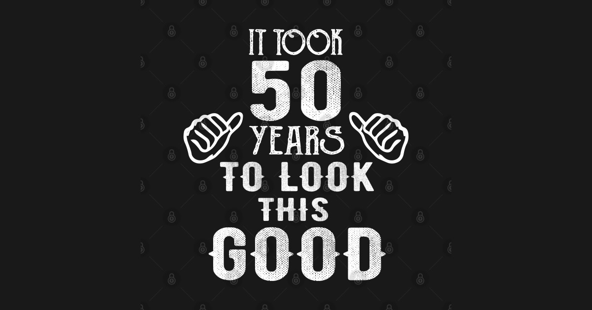 It Took 50 Years To Look This Good 50th Birthday Gift For Men