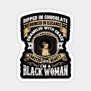 I'm a Black Woman, Dipped in Chocolate, Bronzed in Elegance, Toasted with beauty. Magnet