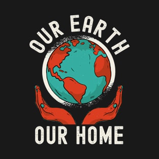 Earth Day, Our Earth Our Home Pro Environment T-Shirt