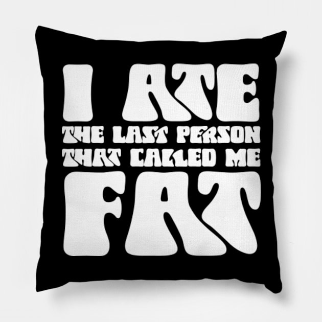 I Ate The Last Person That Called Me Fat Pillow by GreenCraft