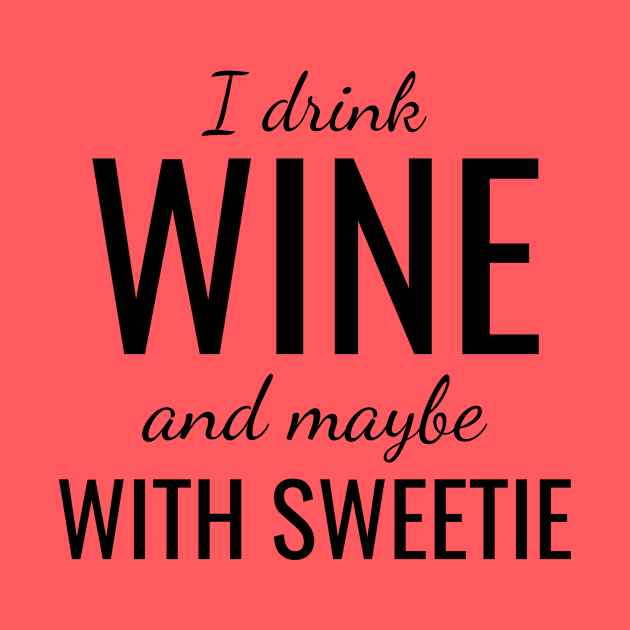 I drink wine and maybe with sweetie by WPKs Design & Co