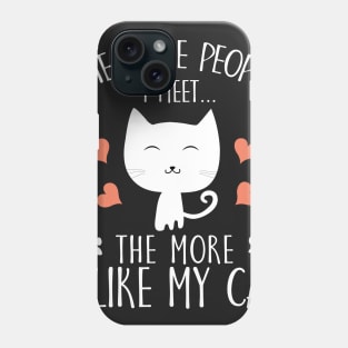 The more people I meet...The more I like my cat Phone Case