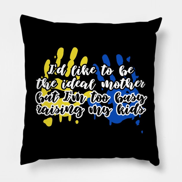 I'd like to be the ideal mother, but I'm too busy raising my kids Pillow by UnCoverDesign