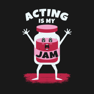 Acting Is My Jam for actor, actress or theater actors T-Shirt