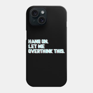 Hang on. Let Me Overthink This Phone Case