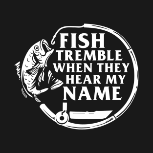 Fish Tremble When They Hear My Name T-Shirt