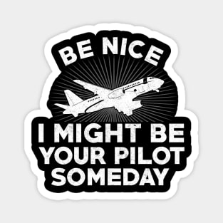 Be nice I might be your Pilot some day Funny Plane Lover Magnet