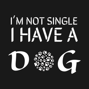 I'm not single i have a dog T-Shirt