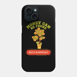 Money can be found but it is difficult Phone Case