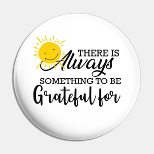 Grateful - There is always something to be grateful for Pin