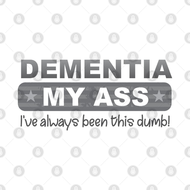 Dementia My Ass by Dale Preston Design