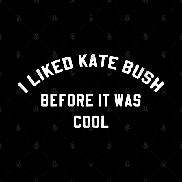 I Liked Kate Bush Before It Was Cool by LoudMouthThreads