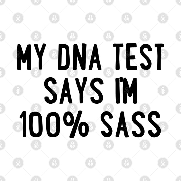 My DNA Test Says I'm 100% Sass by uncommontee
