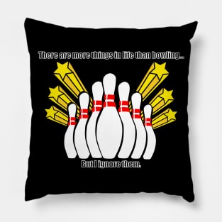 There are mor things in life than bowling, but I ignore them Pillow