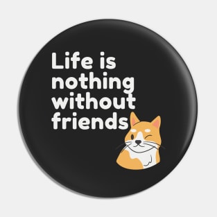 Life Is Nothing Without Friends Cute Cat Design Pin