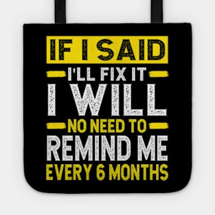 If I Said I Will Fix It I Will No Need To Remind Me After Six Months Shirt, Mechanic Shirt, Plumber Shirt, Handyman Gift Idea Tote