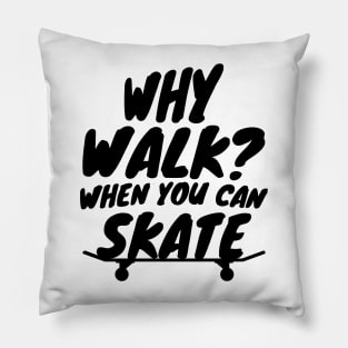 Why Walk When You Can Skate Skateboarding Gift Pillow