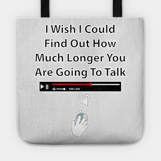 I Wish I Could Find Out How Much Longer You Are Going To Talk Tote