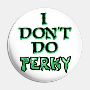 I don't do perky Pin