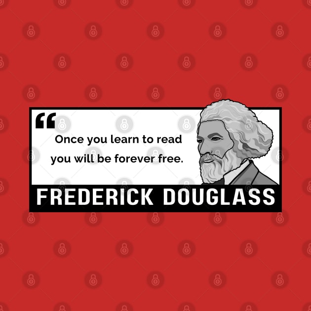 Freedom Quote: Frederick Douglass - "Once you learn to read, you will be forever free." by History Tees