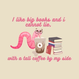 Coffee and reading - I like big books and i cannot lie, with a tall coffee by my side T-Shirt