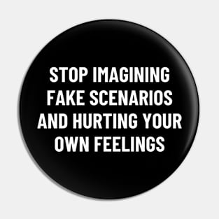 stop imagining fake scenarios and hurting your own feelings Pin