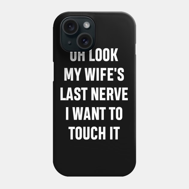 Oh Look My Wife's Last Nerve I Want To Touch It Funny Sarcastic Gift For Dad Husband Phone Case by norhan2000