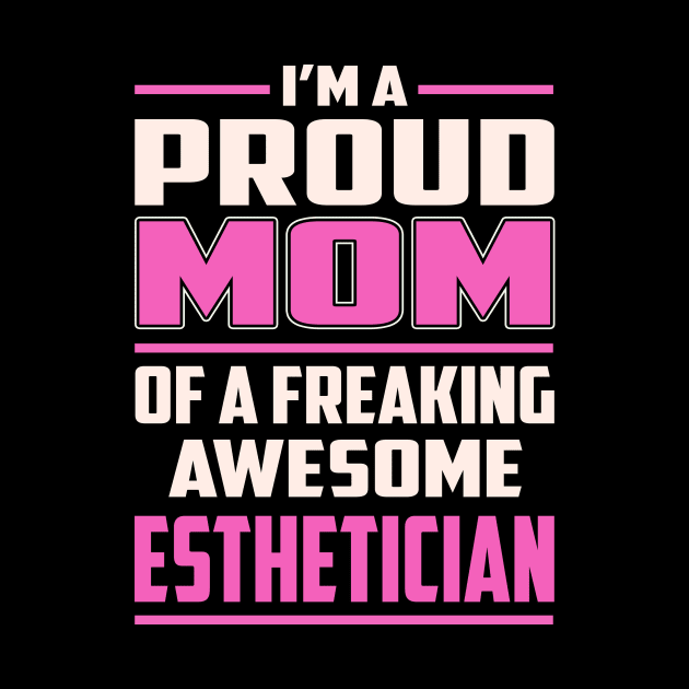 Proud MOM Esthetician by TeeBi