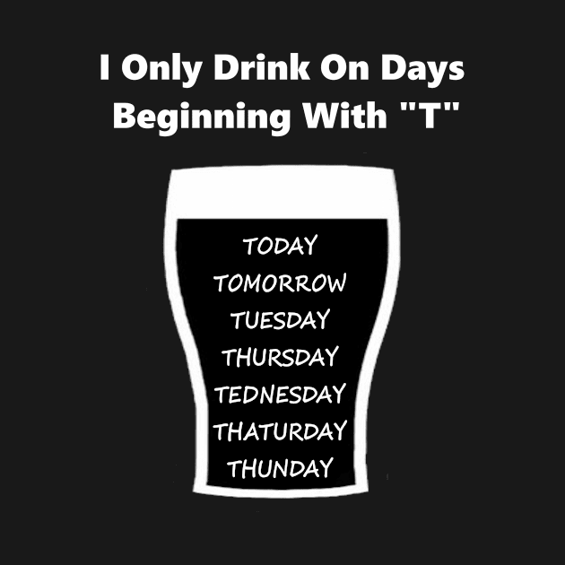 I Only Drink On Days Beginning With T by CoolApparelShop