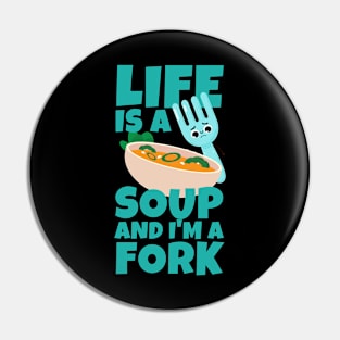 Life Is A Soup And I'm A Fork Pin