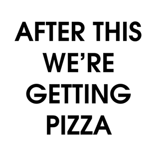 After This We're Getting Pizza T-Shirt