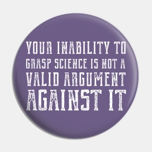 "Your inability to grasp science is not a valid argument against it" (plain speaking in white text) Pin