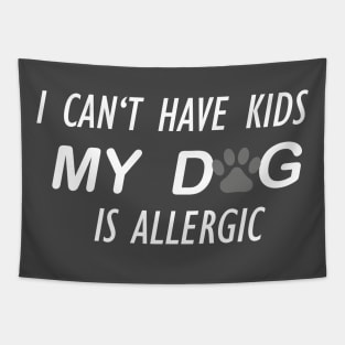 I CAN'T HAVE KIDS MY DOG IS ALLERGIC Tapestry