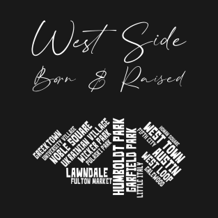 West Side Chicago: Born & Raised T-Shirt