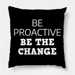 Be Proactive Be The Change Pillow
