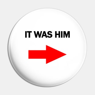 IT WAS HIM Pin