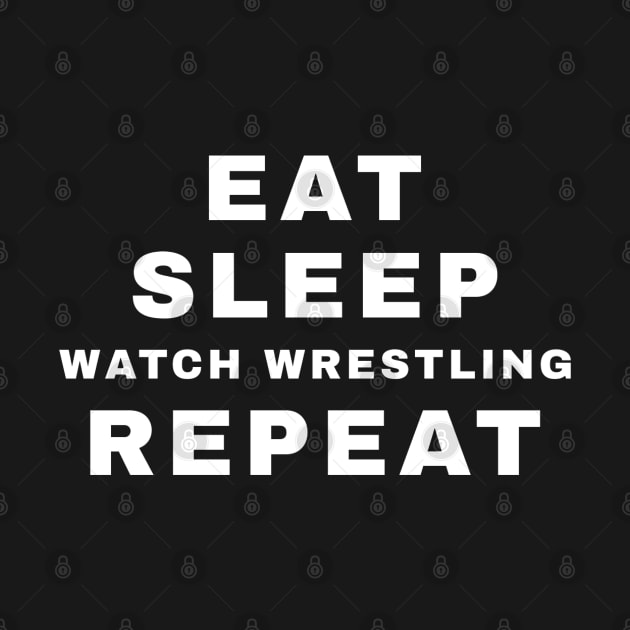 Eat, Sleep, Watch Wrestling, Repeat (Pro Wrestling) by wls