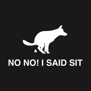 No no i said sit T-Shirt