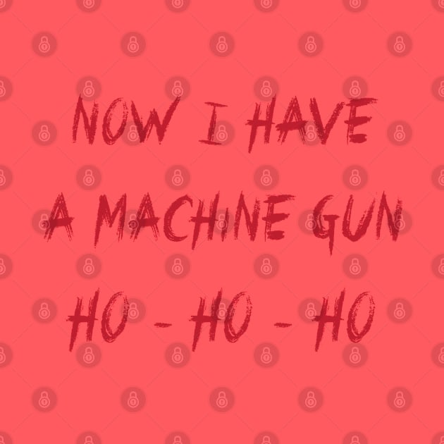 Now I Have a Machine Gun Ho - Ho - Ho by tvshirts