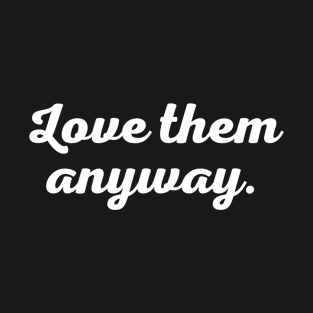 Love Them Anyway - Christian T-Shirt