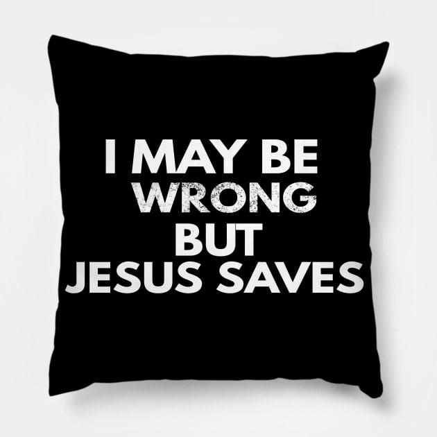 I May Be Wrong But Jesus Saves Pillow by Happy - Design