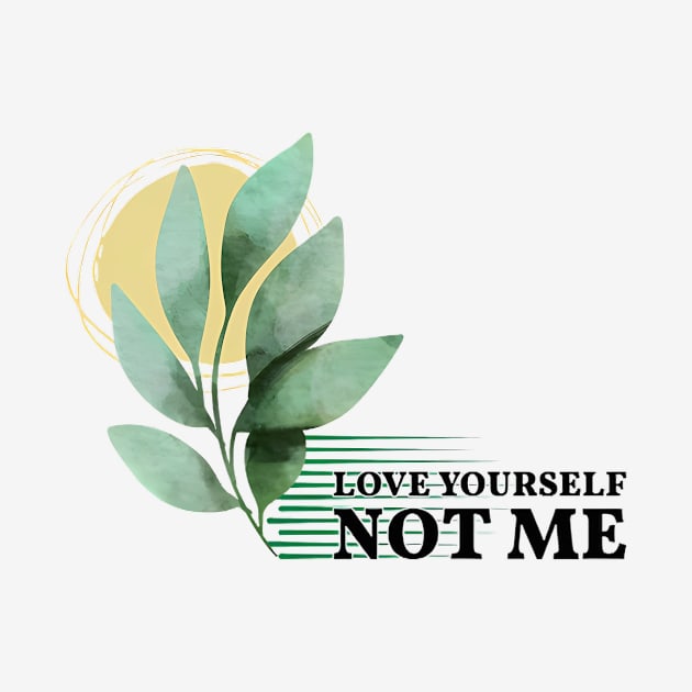 LOVE YOURSELF NOT ME by Your happy space