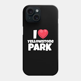 I love Yellowstone Park Phone Case