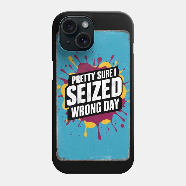 Pretty Sure I Seized The Wrong Day Phone Case by BrightC