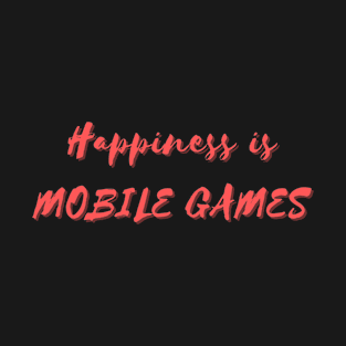 Happiness is Mobile Games T-Shirt
