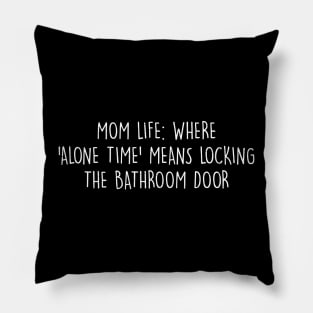 Mom life Where 'alone time' means locking the bathroom door Pillow