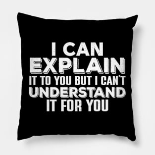 I Can Explain It To You , But I Can’t Understand It For You Pillow